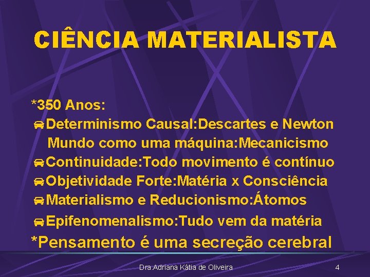 CIÊNCIA MATERIALISTA *350 Anos: Determinismo Causal: Descartes e Newton Mundo como uma máquina: Mecanicismo