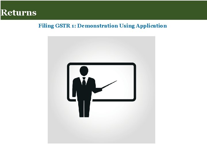 Returns for Taxpayers Returns Filing GSTR 1: Demonstration Using Application Page 1 