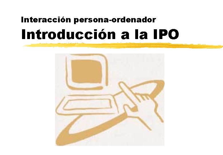 Interacción persona-ordenador Introducción a la IPO 