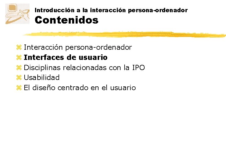 Introducción a la interacción persona-ordenador Contenidos z Interacción persona-ordenador z Interfaces de usuario z