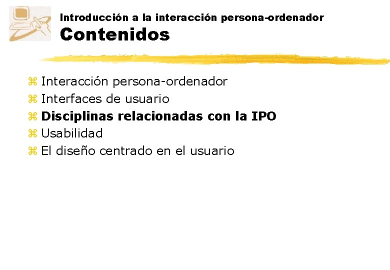 Introducción a la interacción persona-ordenador Contenidos z Interacción persona-ordenador z Interfaces de usuario z