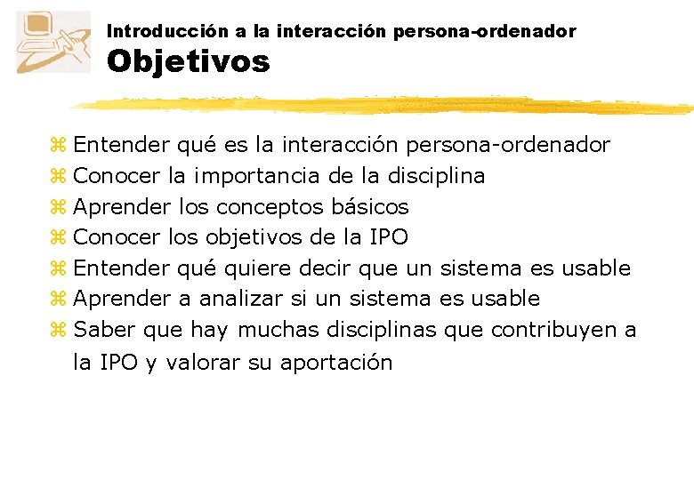 Introducción a la interacción persona-ordenador Objetivos z Entender qué es la interacción persona-ordenador z