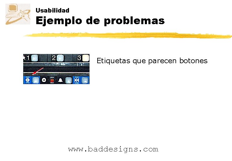 Usabilidad Ejemplo de problemas Etiquetas que parecen botones www. baddesigns. com 