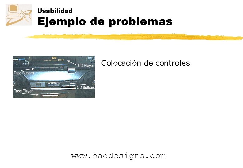 Usabilidad Ejemplo de problemas Colocación de controles www. baddesigns. com 