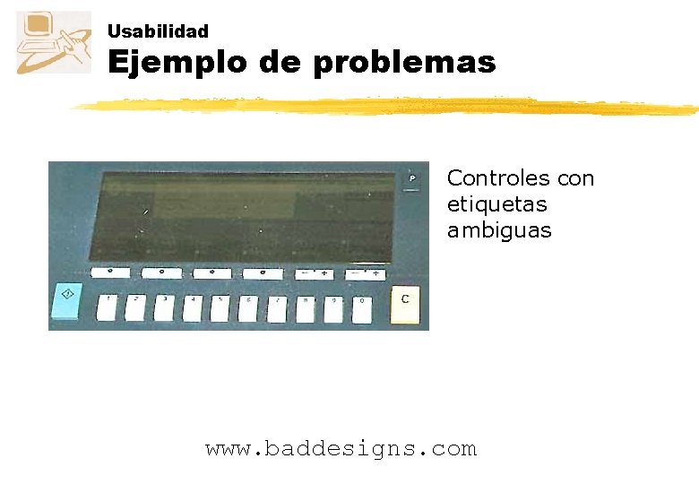 Usabilidad Ejemplo de problemas Controles con etiquetas ambiguas www. baddesigns. com 