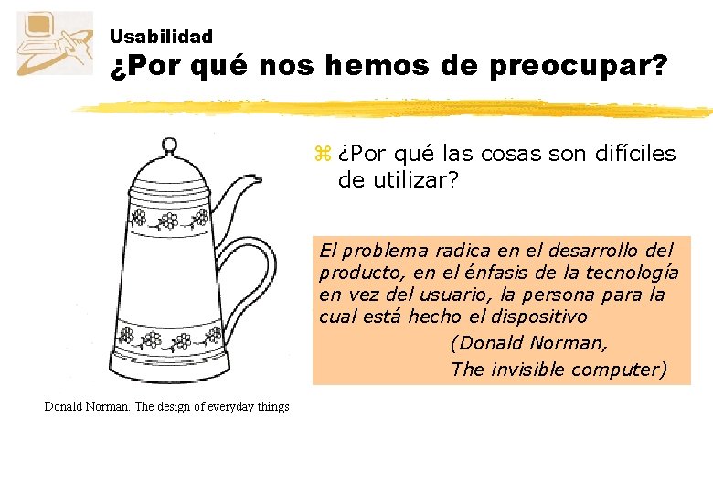 Usabilidad ¿Por qué nos hemos de preocupar? z ¿Por qué las cosas son difíciles