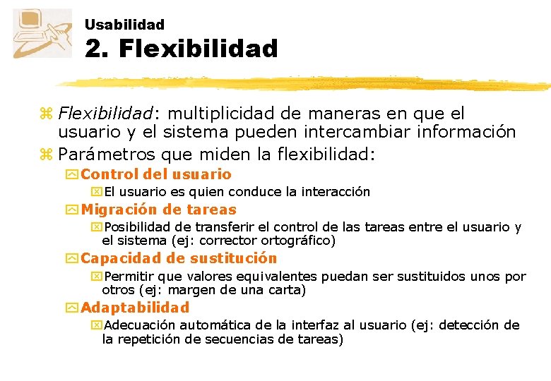 Usabilidad 2. Flexibilidad z Flexibilidad: multiplicidad de maneras en que el usuario y el