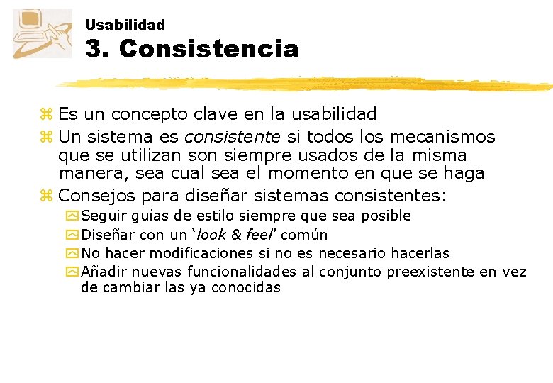 Usabilidad 3. Consistencia z Es un concepto clave en la usabilidad z Un sistema