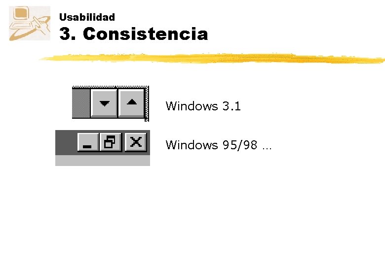 Usabilidad 3. Consistencia Windows 3. 1 Windows 95/98 … 