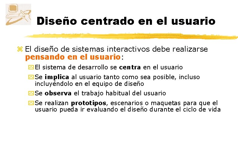 Diseño centrado en el usuario z El diseño de sistemas interactivos debe realizarse pensando