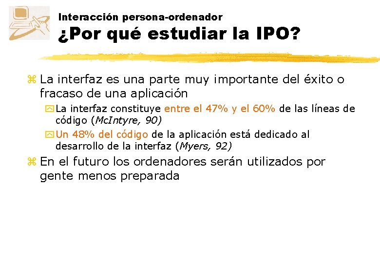 Interacción persona-ordenador ¿Por qué estudiar la IPO? z La interfaz es una parte muy