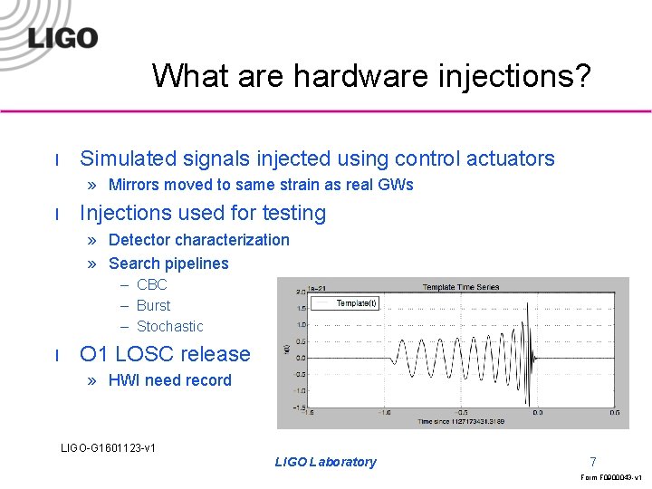 What are hardware injections? l Simulated signals injected using control actuators » Mirrors moved