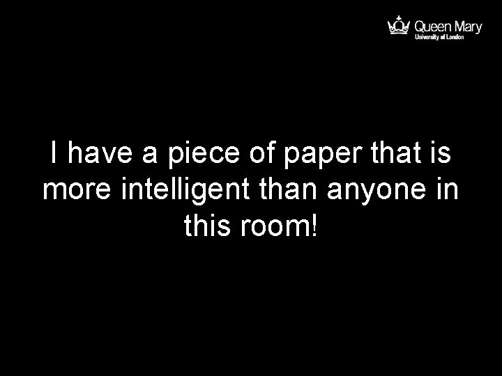 I have a piece of paper that is more intelligent than anyone in this