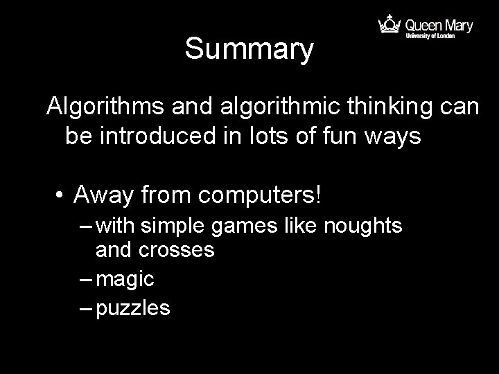 Summary Algorithms and algorithmic thinking can be introduced in lots of fun ways •