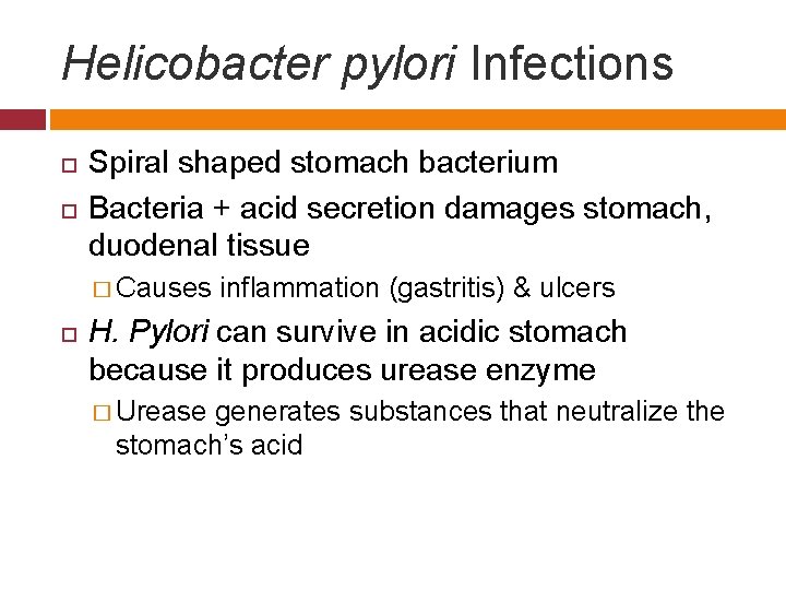 Helicobacter pylori Infections Spiral shaped stomach bacterium Bacteria + acid secretion damages stomach, duodenal