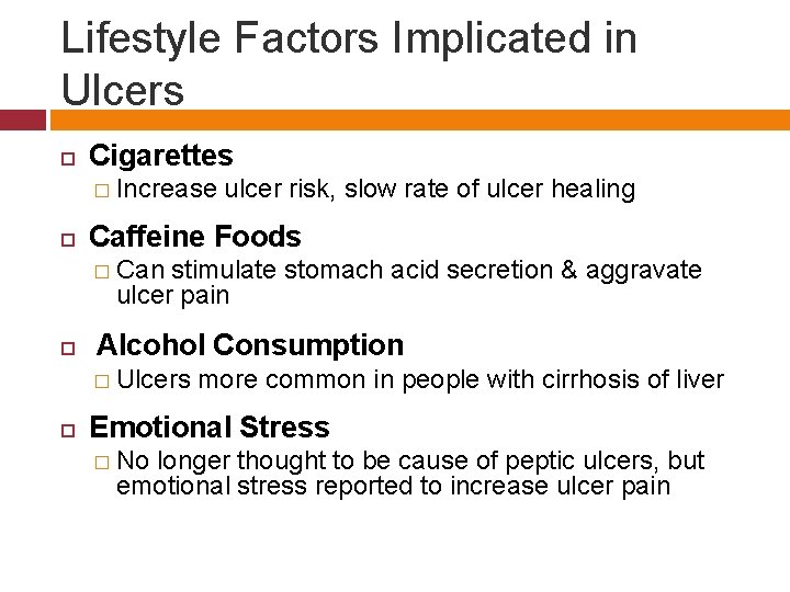 Lifestyle Factors Implicated in Ulcers Cigarettes � Increase ulcer risk, slow rate of ulcer