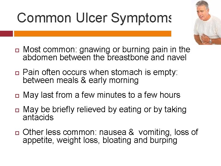 Common Ulcer Symptoms Most common: gnawing or burning pain in the abdomen between the