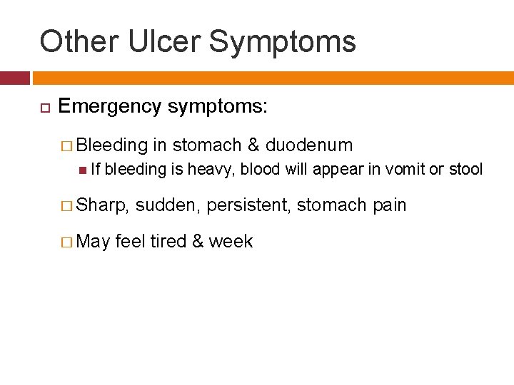 Other Ulcer Symptoms Emergency symptoms: � Bleeding If in stomach & duodenum bleeding is