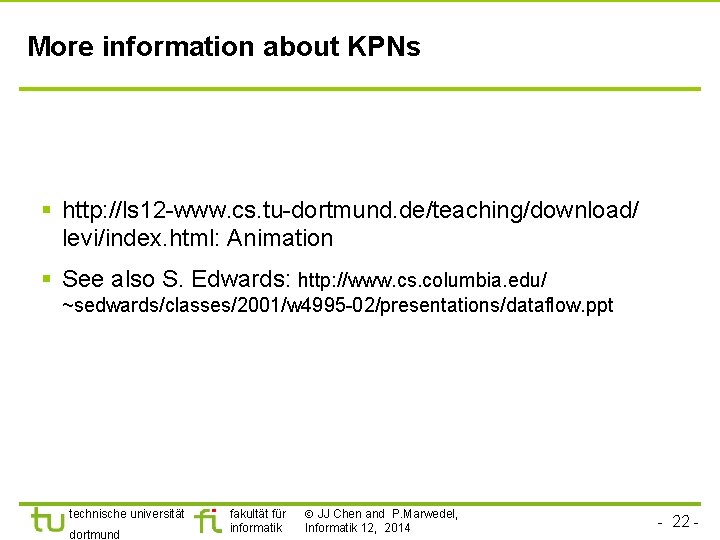 More information about KPNs § http: //ls 12 -www. cs. tu-dortmund. de/teaching/download/ levi/index. html: