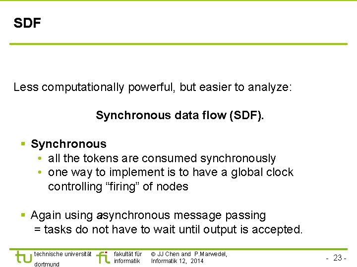 SDF Less computationally powerful, but easier to analyze: Synchronous data flow (SDF). § Synchronous