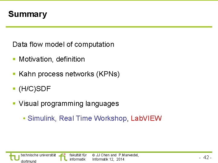 Summary Data flow model of computation § Motivation, definition § Kahn process networks (KPNs)