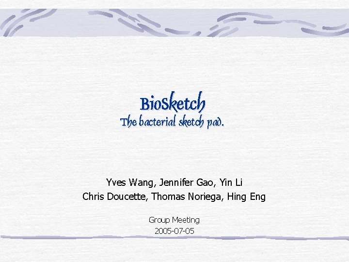 Bio. Sketch The bacterial sketch pad. Yves Wang, Jennifer Gao, Yin Li Chris Doucette,