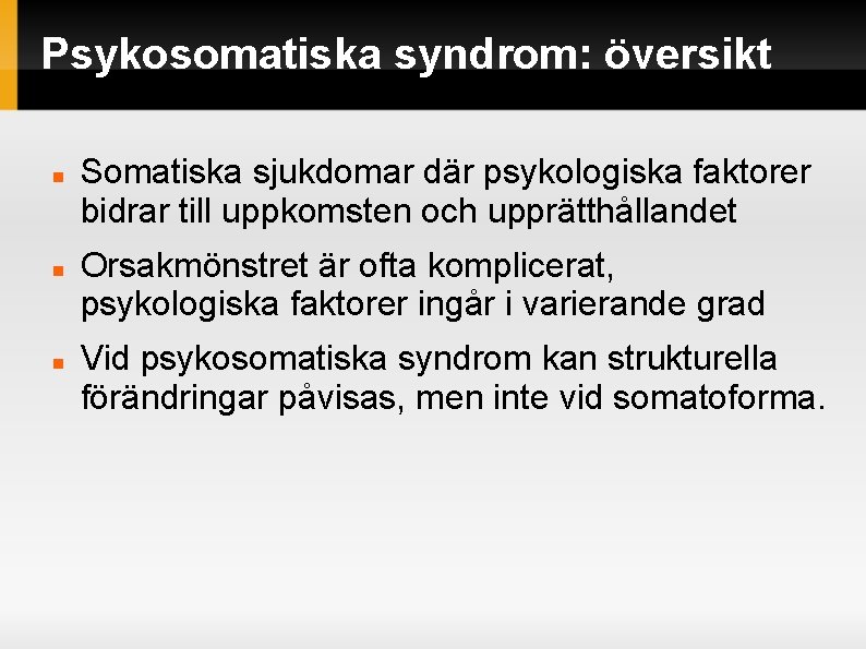 Psykosomatiska syndrom: översikt Somatiska sjukdomar där psykologiska faktorer bidrar till uppkomsten och upprätthållandet Orsakmönstret Psykosomatiska syndrom: översikt Somatiska sjukdomar där psykologiska faktorer bidrar till uppkomsten och upprätthållandet Orsakmönstret