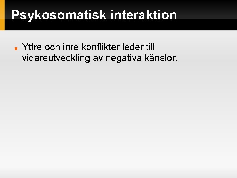 Psykosomatisk interaktion Yttre och inre konflikter leder till vidareutveckling av negativa känslor. Psykosomatisk interaktion Yttre och inre konflikter leder till vidareutveckling av negativa känslor.