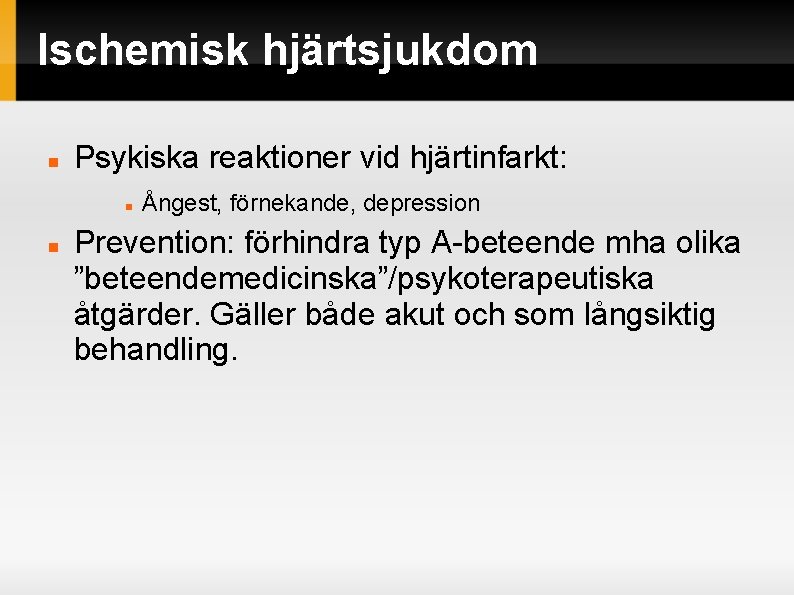 Ischemisk hjärtsjukdom Psykiska reaktioner vid hjärtinfarkt: Ångest, förnekande, depression Prevention: förhindra typ A-beteende mha Ischemisk hjärtsjukdom Psykiska reaktioner vid hjärtinfarkt: Ångest, förnekande, depression Prevention: förhindra typ A-beteende mha