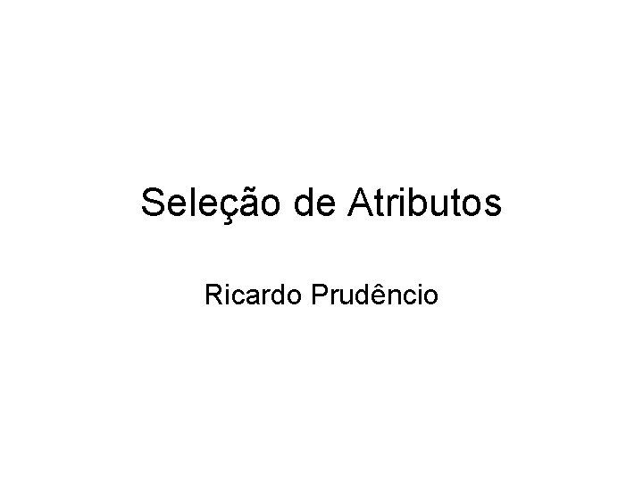 Seleção de Atributos Ricardo Prudêncio 