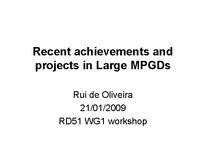 Recent achievements and projects in Large MPGDs Rui de Oliveira 21/01/2009 RD 51 WG