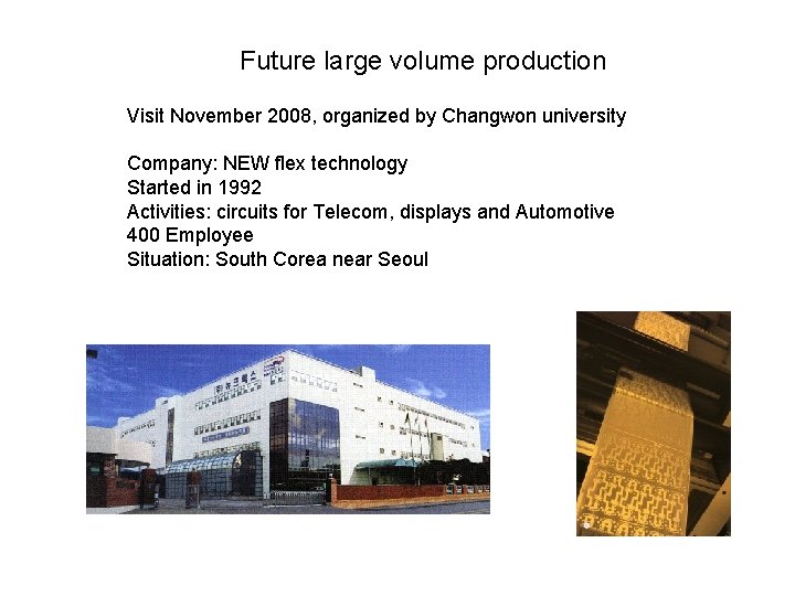 Future large volume production Visit November 2008, organized by Changwon university Company: NEW flex