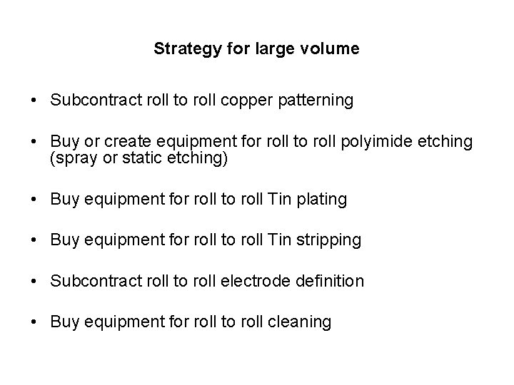 Strategy for large volume • Subcontract roll to roll copper patterning • Buy or