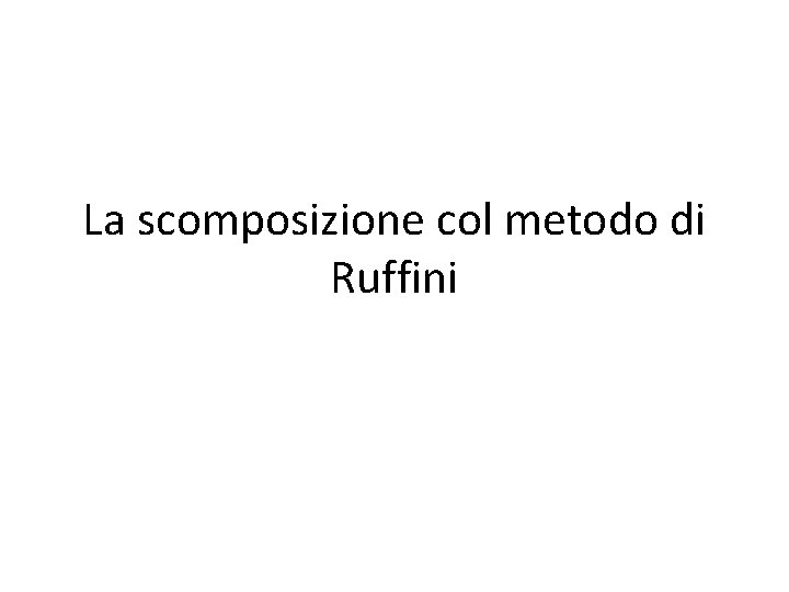 La scomposizione col metodo di Ruffini 