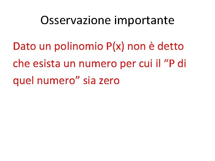 Osservazione importante Dato un polinomio P(x) non è detto che esista un numero per