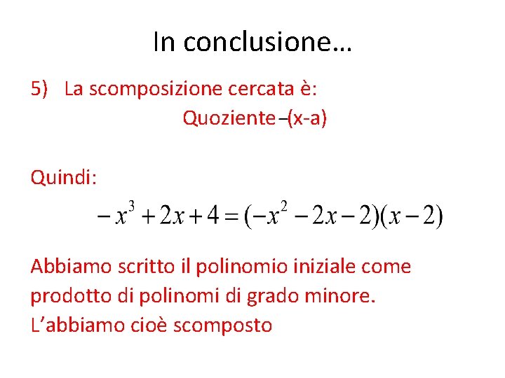 In conclusione… 5) La scomposizione cercata è: Quoziente (x-a) Quindi: Abbiamo scritto il polinomio