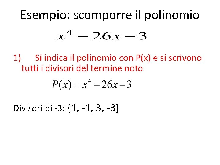 Esempio: scomporre il polinomio 1) Si indica il polinomio con P(x) e si scrivono