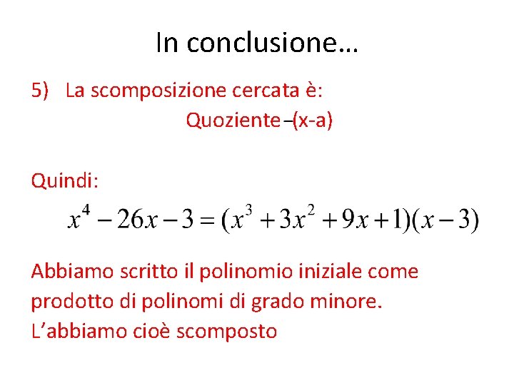 In conclusione… 5) La scomposizione cercata è: Quoziente (x-a) Quindi: Abbiamo scritto il polinomio