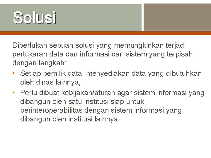 Solusi Diperlukan sebuah solusi yang memungkinkan terjadi pertukaran data dan informasi dari sistem yang