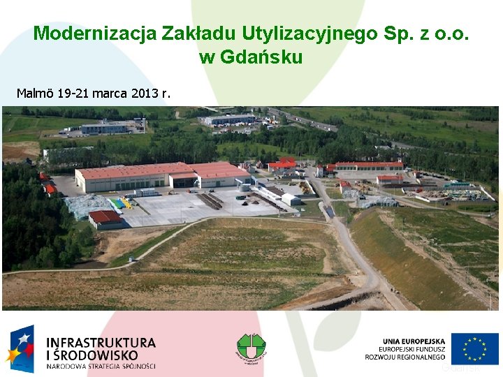 Modernizacja Zakładu Utylizacyjnego Sp. z o. o. w Gdańsku Malmö 19 -21 marca 2013