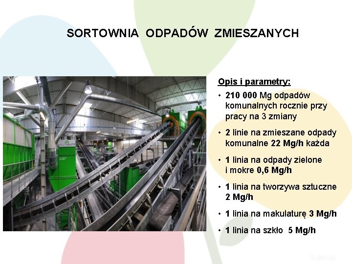 SORTOWNIA ODPADÓW ZMIESZANYCH Opis i parametry: • 210 000 Mg odpadów komunalnych rocznie przy