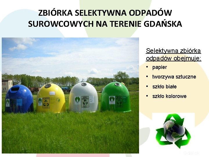 ZBIÓRKA SELEKTYWNA ODPADÓW SUROWCOWYCH NA TERENIE GDAŃSKA Selektywna zbiórka odpadów obejmuje: • papier •