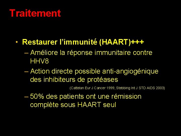 Traitement • Restaurer l’immunité (HAART)+++ – Améliore la réponse immunitaire contre HHV 8 –