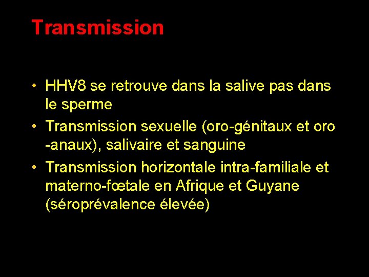 Transmission • HHV 8 se retrouve dans la salive pas dans le sperme •