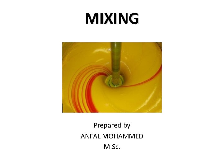 MIXING Prepared by ANFAL MOHAMMED M. Sc. 