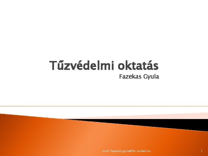 Tűzvédelmi oktatás Fazekas Gyula mail: fazekas. gyula@fin. unideb. hu 1 