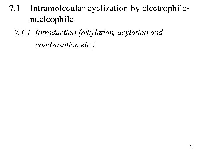 7. 1 Intramolecular cyclization by electrophilenucleophile 7. 1. 1 Introduction (alkylation, acylation and condensation