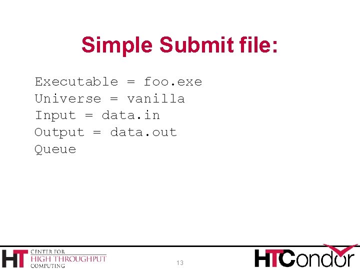 Simple Submit file: Executable = foo. exe Universe = vanilla Input = data. in