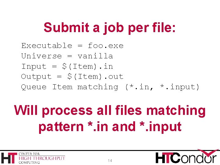 Submit a job per file: Executable = foo. exe Universe = vanilla Input =