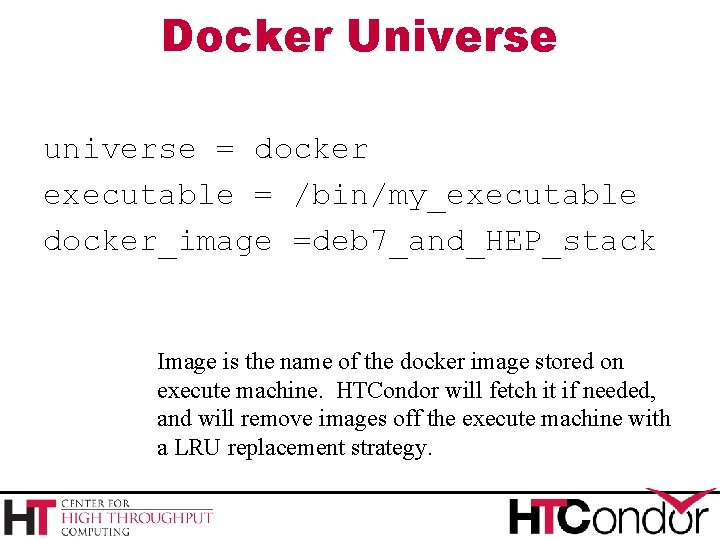 Docker Universe universe = docker executable = /bin/my_executable docker_image =deb 7_and_HEP_stack Image is the